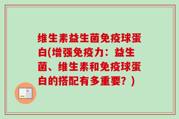 维生素益生菌球蛋白(增强力：益生菌、维生素和球蛋白的搭配有多重要？)