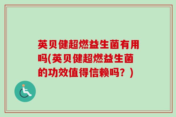 英贝健超燃益生菌有用吗(英贝健超燃益生菌的功效值得信赖吗？)