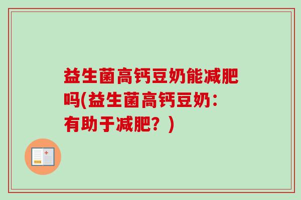 益生菌高钙豆奶能吗(益生菌高钙豆奶:有助于?) 益生菌高钙豆奶能吗(益生菌高钙豆奶:有助于?)