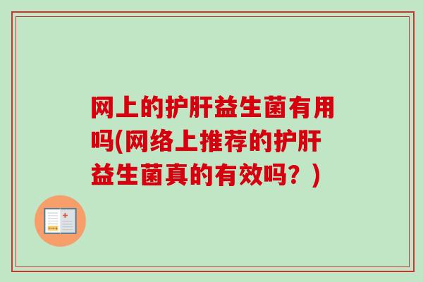 网上的益生菌有用吗(网络上推荐的益生菌真的有效吗?) 网上的益生菌有用吗(网络上推荐的益生菌真的有效吗?)