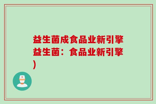 益生菌成食品业新引擎益生菌：食品业新引擎)