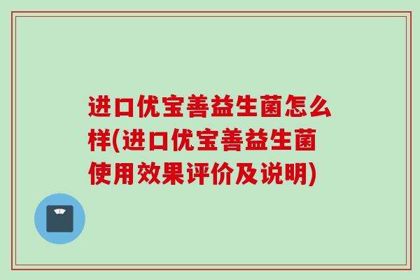 进口优宝善益生菌怎么样(进口优宝善益生菌使用效果评价及说明) 进口优宝善益生菌怎么样(进口优宝善益生菌使用效果评价及说明)