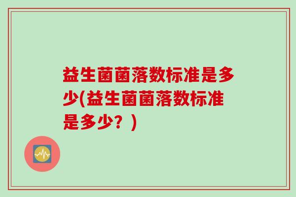 益生菌菌落数标准是多少(益生菌菌落数标准是多少？)