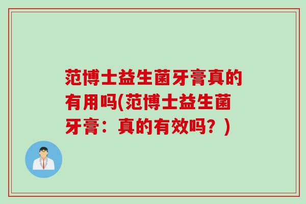 范博士益生菌牙膏真的有用吗(范博士益生菌牙膏：真的有效吗？)