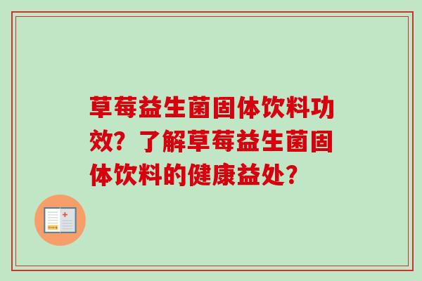 草莓益生菌固体饮料功效?了解草莓益生菌固体饮料的健康益处? 草莓益生菌固体饮料功效?了解草莓益生菌固体饮料的健康益处?
