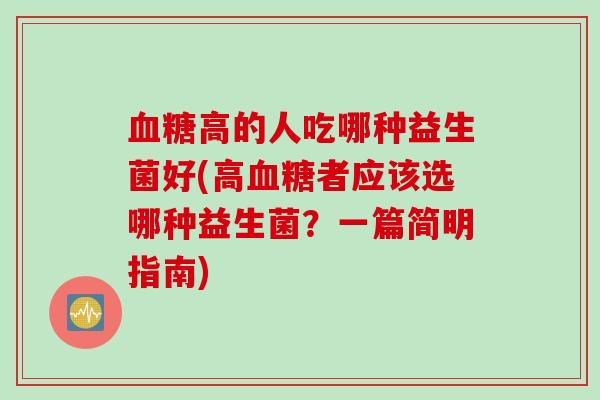 高的人吃哪种益生菌好(高者应该选哪种益生菌?一篇简明指南) 高的人吃哪种益生菌好(高者应该选哪种益生菌?一篇简明指南)