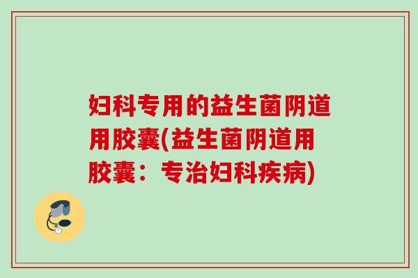 专用的益生菌用胶囊(益生菌用胶囊:专) 专用的益生菌用胶囊(益生菌用胶囊:专)