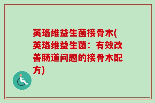 英珞维益生菌接骨木(英珞维益生菌：有效改善肠道问题的接骨木配方)
