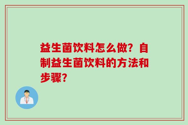 益生菌饮料怎么做？自制益生菌饮料的方法和步骤？