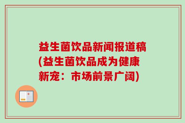 益生菌饮品新闻报道稿(益生菌饮品成为健康新宠：市场前景广阔)