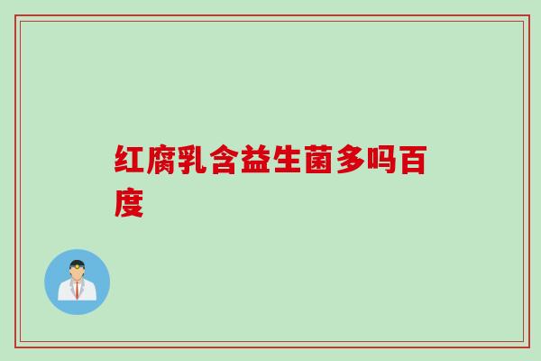 红腐乳含益生菌多吗百度 红腐乳含益生菌多吗百度