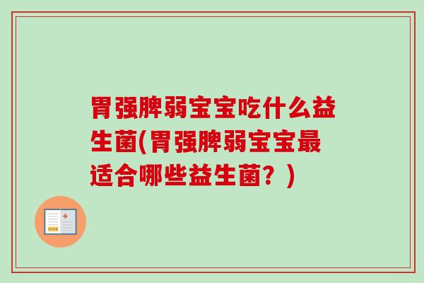 胃强脾弱宝宝吃什么益生菌(胃强脾弱宝宝适合哪些益生菌？)