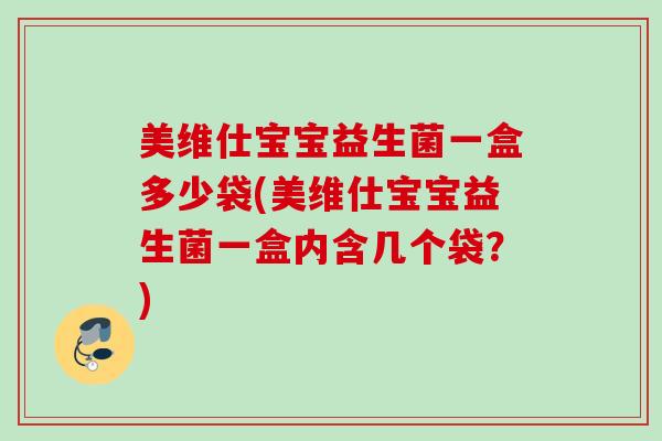 美维仕宝宝益生菌一盒多少袋(美维仕宝宝益生菌一盒内含几个袋？)