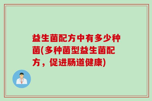 益生菌配方中有多少种菌(多种菌型益生菌配方，促进肠道健康)