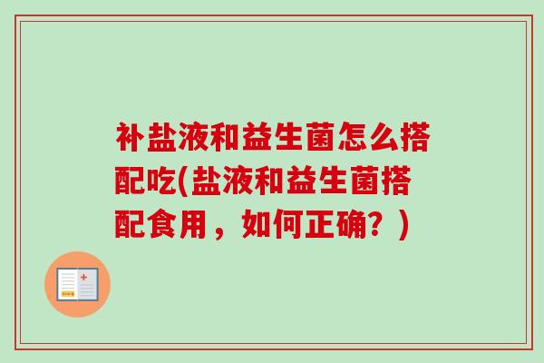 补盐液和益生菌怎么搭配吃(盐液和益生菌搭配食用，如何正确？)
