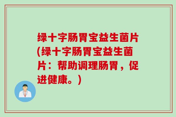 绿十字肠胃宝益生菌片(绿十字肠胃宝益生菌片：帮助调理肠胃，促进健康。)