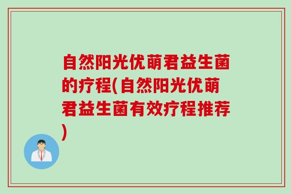 自然阳光优萌君益生菌的疗程(自然阳光优萌君益生菌有效疗程推荐)