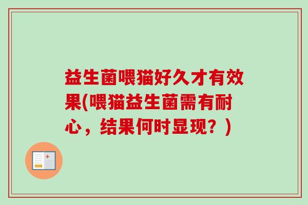 益生菌喂猫好久才有效果(喂猫益生菌需有耐心,结果何时显现?) 益生菌喂猫好久才有效果(喂猫益生菌需有耐心,结果何时显现?)