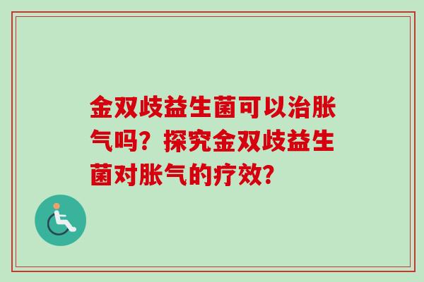 金双歧益生菌可以吗？探究金双歧益生菌对的疗效？