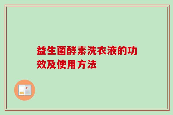 益生菌酵素洗衣液的功效及使用方法 益生菌酵素洗衣液的功效及使用方法