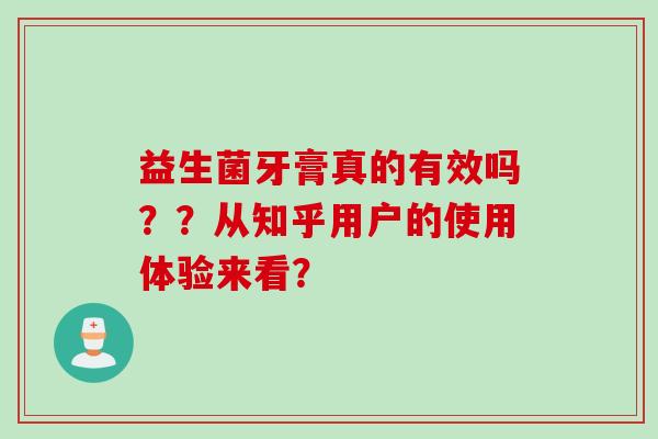 益生菌牙膏真的有效吗？？从知乎用户的使用体验来看？