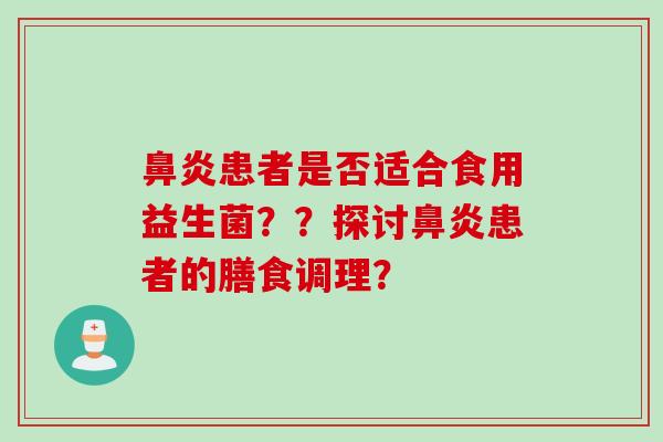 患者是否适合食用益生菌？？探讨患者的膳食调理？