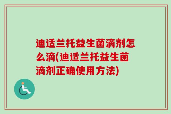 迪适兰托益生菌滴剂怎么滴(迪适兰托益生菌滴剂正确使用方法)