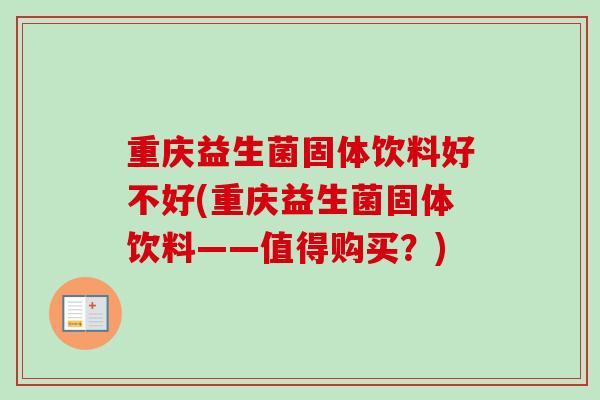重庆益生菌固体饮料好不好(重庆益生菌固体饮料——值得购买？)