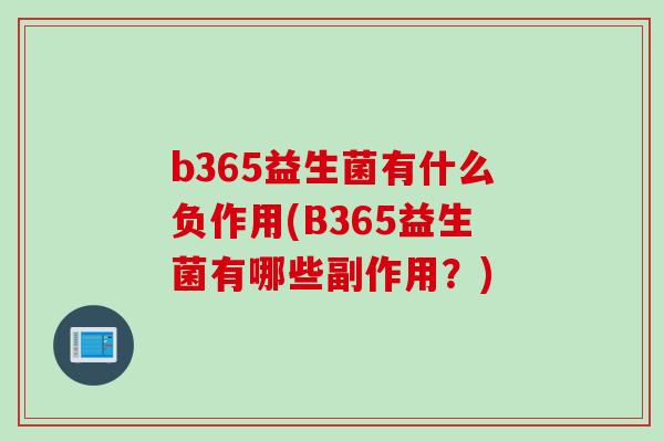 b365益生菌有什么负作用(B365益生菌有哪些副作用？)
