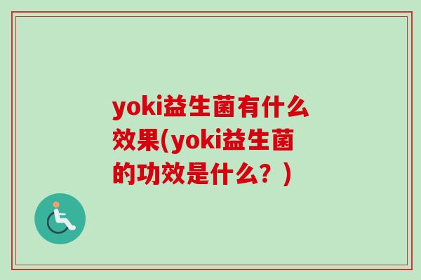 yoki益生菌有什么效果(yoki益生菌的功效是什么？)