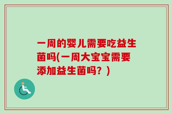一周的婴儿需要吃益生菌吗(一周大宝宝需要添加益生菌吗？)