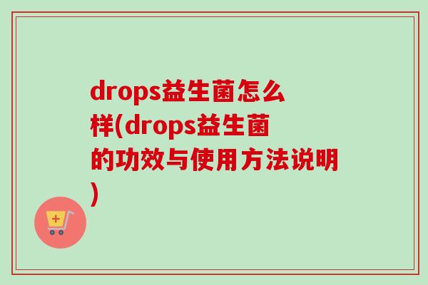 drops益生菌怎么样(drops益生菌的功效与使用方法说明)