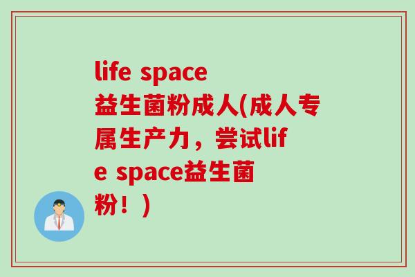life space益生菌粉成人(成人专属生产力，尝试life space益生菌粉！)