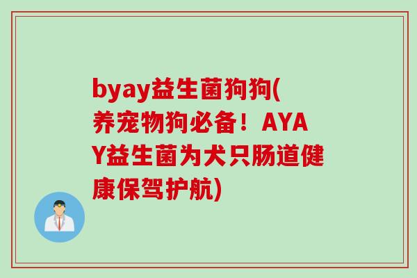 byay益生菌狗狗(养宠物狗必备！AYAY益生菌为犬只肠道健康保驾护航)