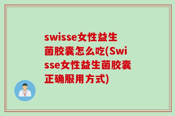 swisse女性益生菌胶囊怎么吃(Swisse女性益生菌胶囊正确服用方式) swisse女性益生菌胶囊怎么吃(Swisse女性益生菌胶囊正确服用方式)