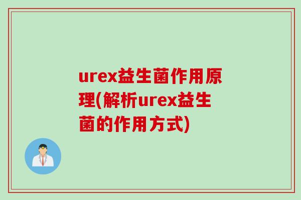 urex益生菌作用原理(解析urex益生菌的作用方式) urex益生菌作用原理(解析urex益生菌的作用方式)