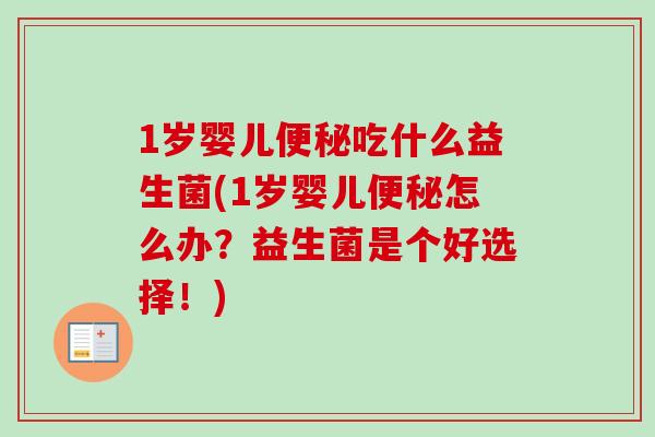 1岁婴儿吃什么益生菌(1岁婴儿怎么办？益生菌是个好选择！)