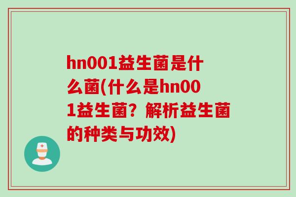 hn001益生菌是什么菌(什么是hn001益生菌？解析益生菌的种类与功效)