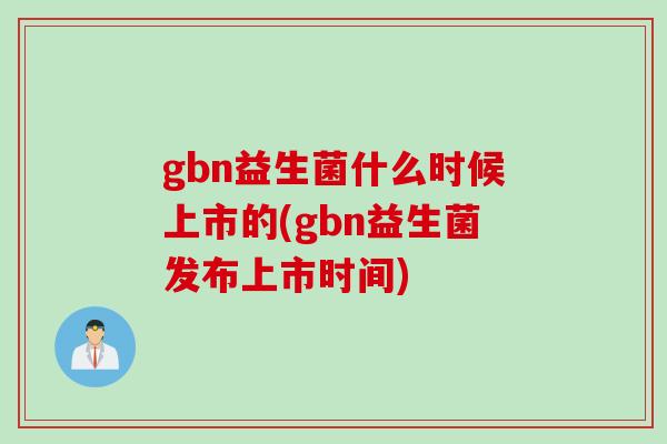 gbn益生菌什么时候上市的(gbn益生菌发布上市时间)