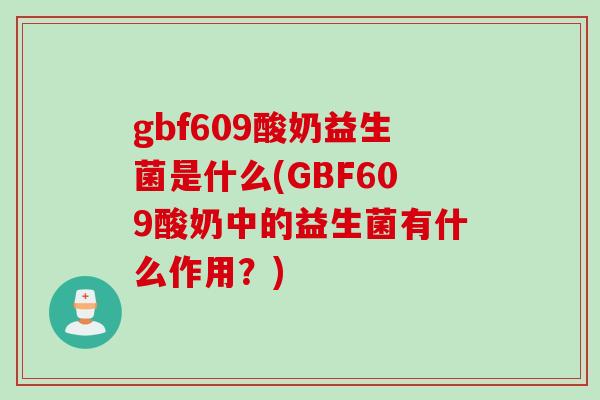 gbf609酸奶益生菌是什么(GBF609酸奶中的益生菌有什么作用？)