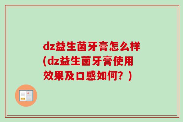 dz益生菌牙膏怎么样(dz益生菌牙膏使用效果及口感如何?) dz益生菌牙膏怎么样(dz益生菌牙膏使用效果及口感如何?)
