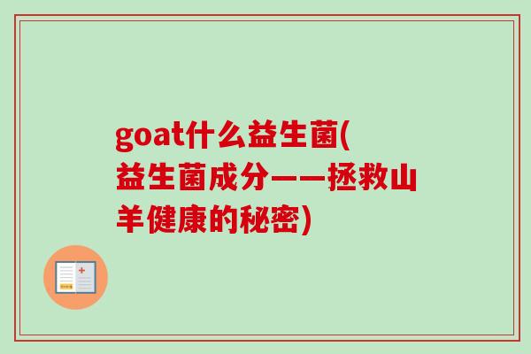 goat什么益生菌(益生菌成分——拯救山羊健康的秘密)