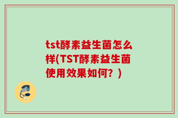 tst酵素益生菌怎么样(TST酵素益生菌使用效果如何？)