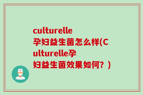 culturelle孕妇益生菌怎么样(Culturelle孕妇益生菌效果如何?) culturelle孕妇益生菌怎么样(Culturelle孕妇益生菌效果如何?)