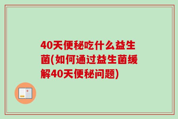 40天吃什么益生菌(如何通过益生菌缓解40天问题) 40天吃什么益生菌(如何通过益生菌缓解40天问题)