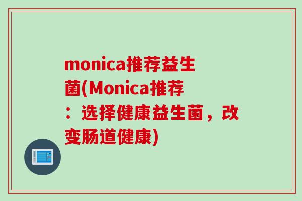 monica推荐益生菌(Monica推荐：选择健康益生菌，改变肠道健康)