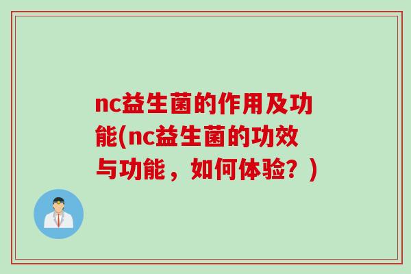 nc益生菌的作用及功能(nc益生菌的功效与功能，如何体验？)