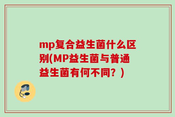 mp复合益生菌什么区别(MP益生菌与普通益生菌有何不同？)