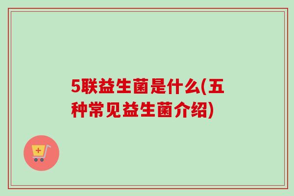 5联益生菌是什么(五种常见益生菌介绍)