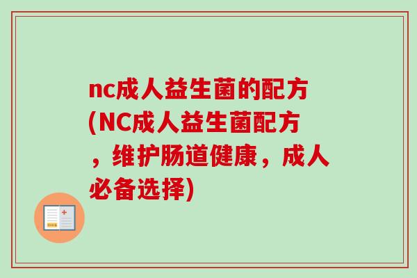 nc成人益生菌的配方(NC成人益生菌配方，维护肠道健康，成人必备选择)